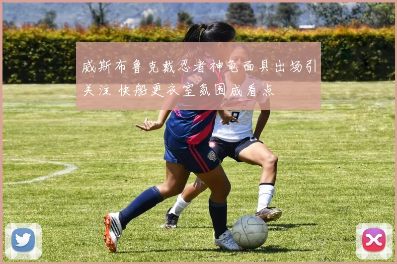 威斯布鲁克戴忍者神龟面具出场引关注 快船更衣室氛围成看点